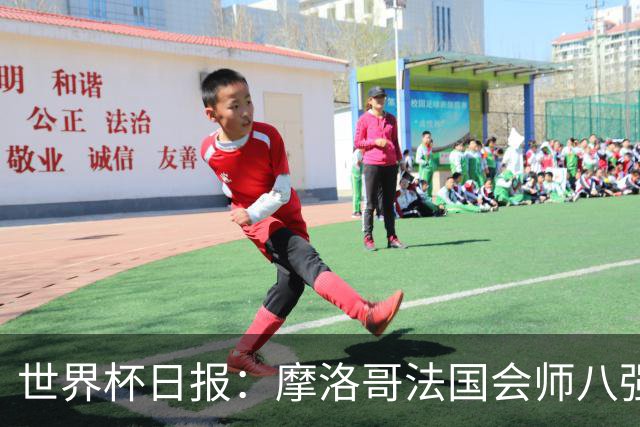 世界杯日报：摩洛哥法国会师八强 图赫尔辟谣球员使用伟哥